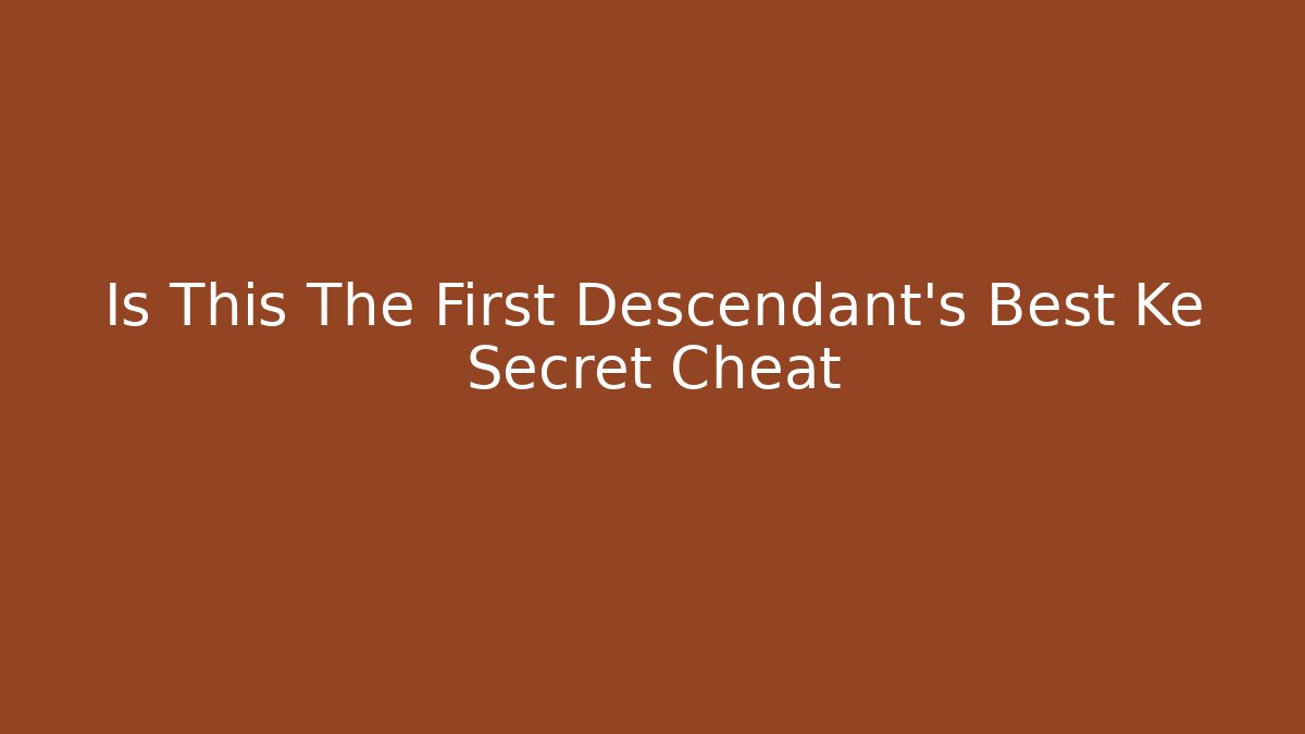 Is This The First Descendant's Best Ke Secret Cheat