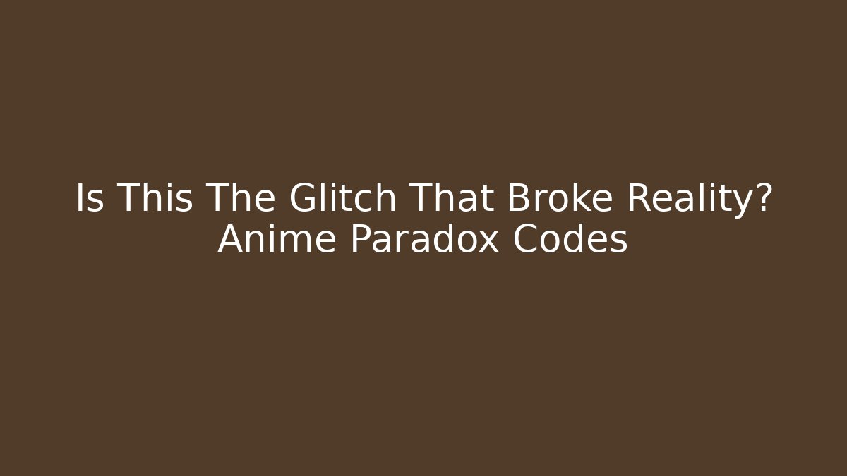 Is This The Glitch That Broke Reality? Anime Paradox Codes