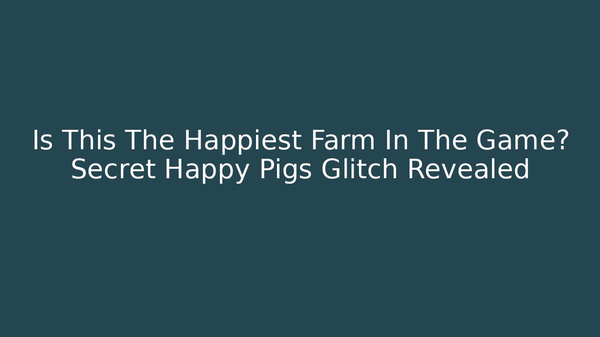 Is This The Happiest Farm In The Game? Secret Happy Pigs Glitch Revealed