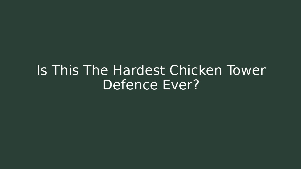 Is This The Hardest Chicken Tower Defence Ever?