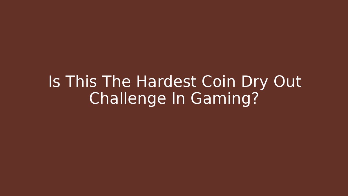Is This The Hardest Coin Dry Out Challenge In Gaming?