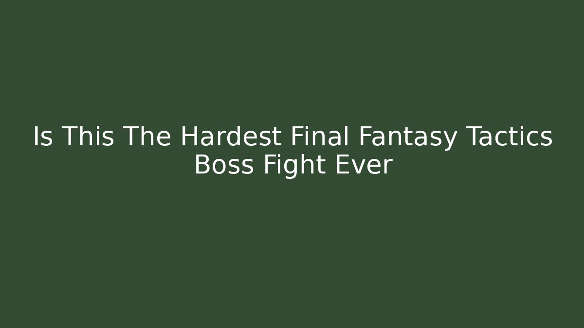 Is This The Hardest Final Fantasy Tactics Boss Fight Ever