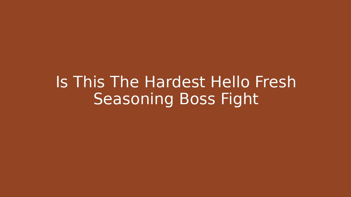 Is This The Hardest Hello Fresh Seasoning Boss Fight