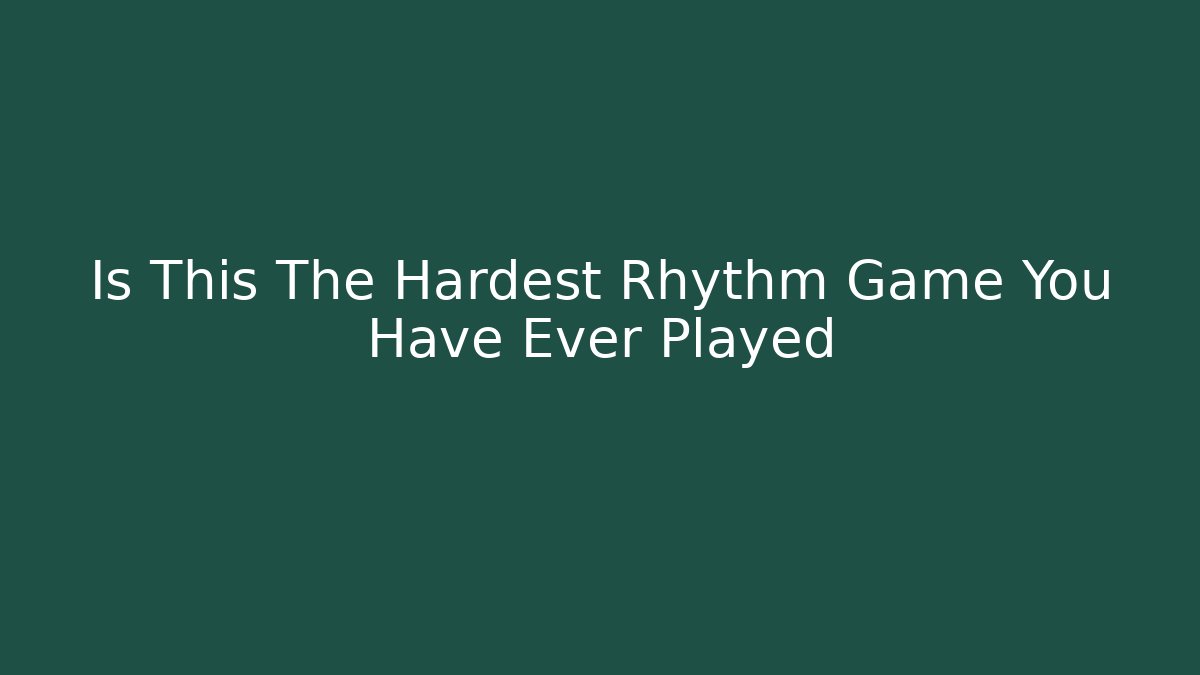 Is This The Hardest Rhythm Game You Have Ever Played