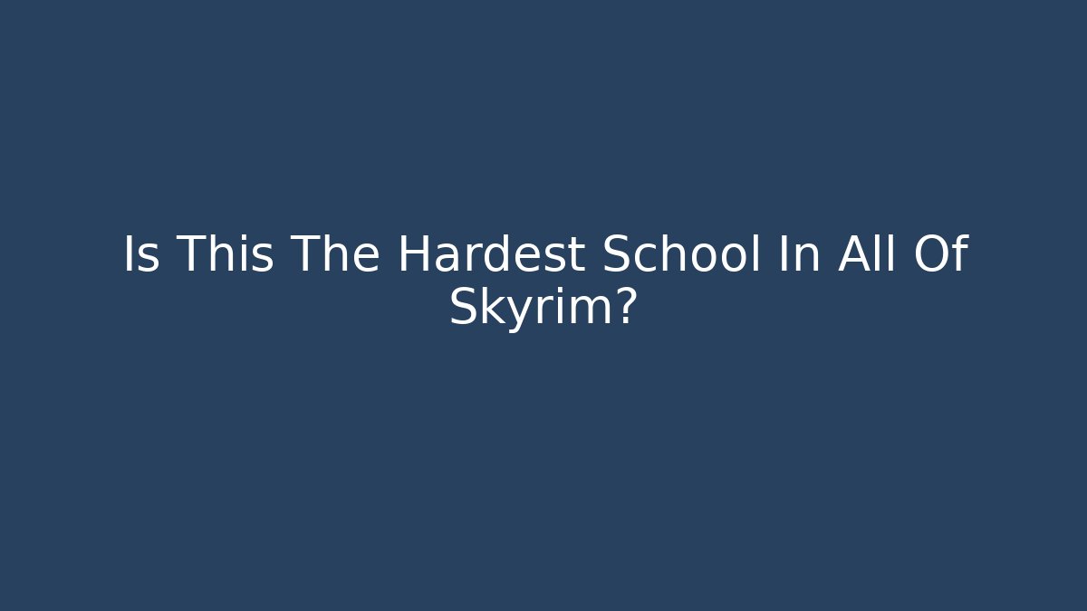 Is This The Hardest School In All Of Skyrim?