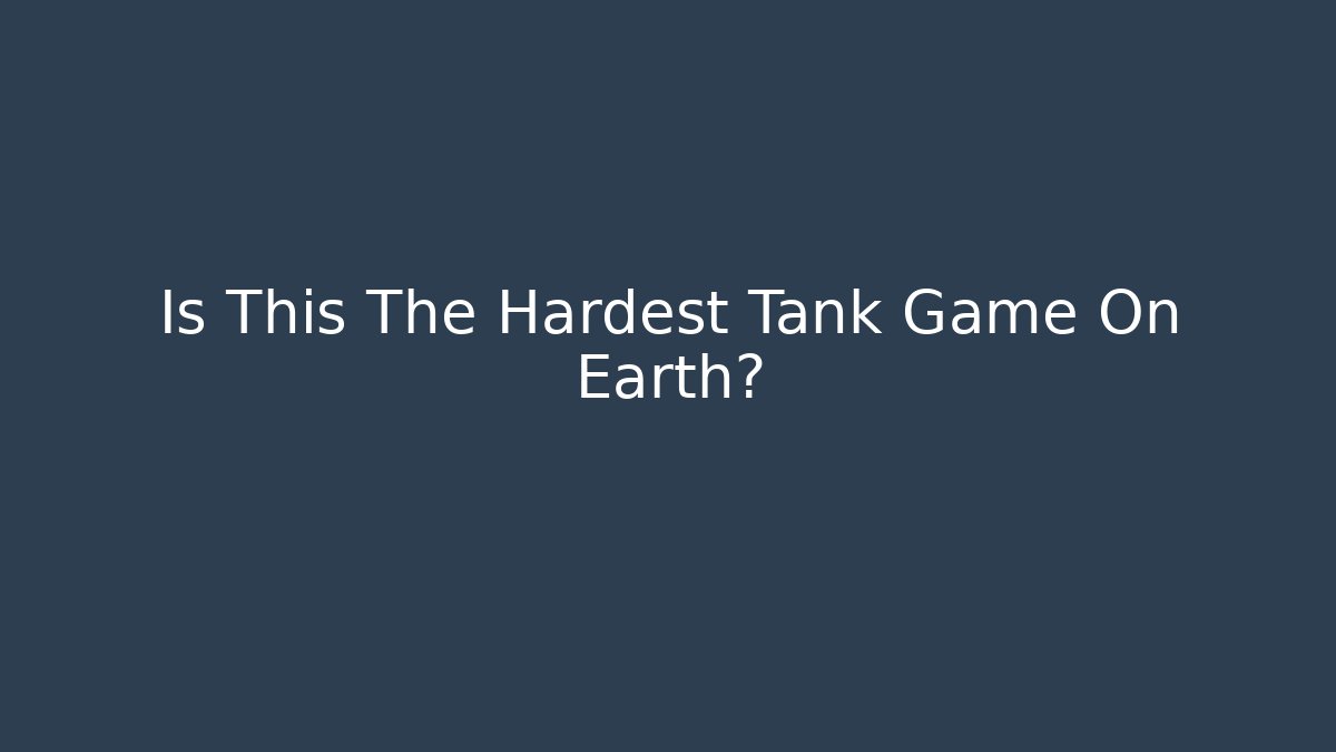 Is This The Hardest Tank Game On Earth?