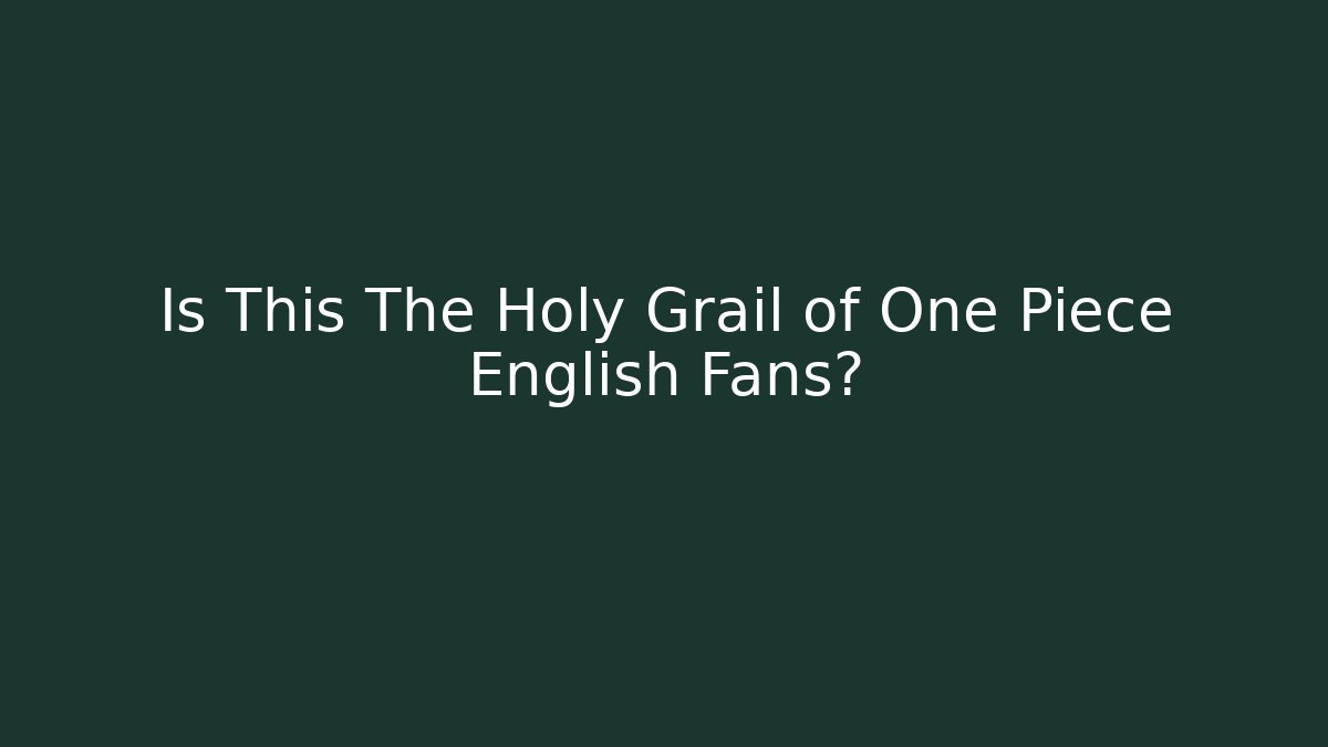Is This The Holy Grail of One Piece English Fans?