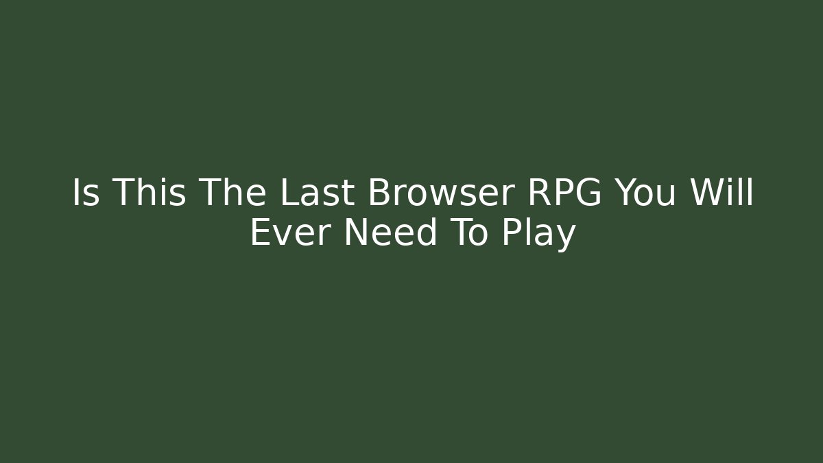Is This The Last Browser RPG You Will Ever Need To Play