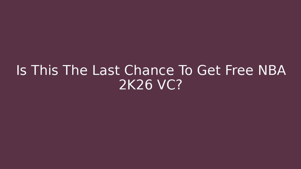 Is This The Last Chance To Get Free NBA 2K26 VC? - Boomer Naturals