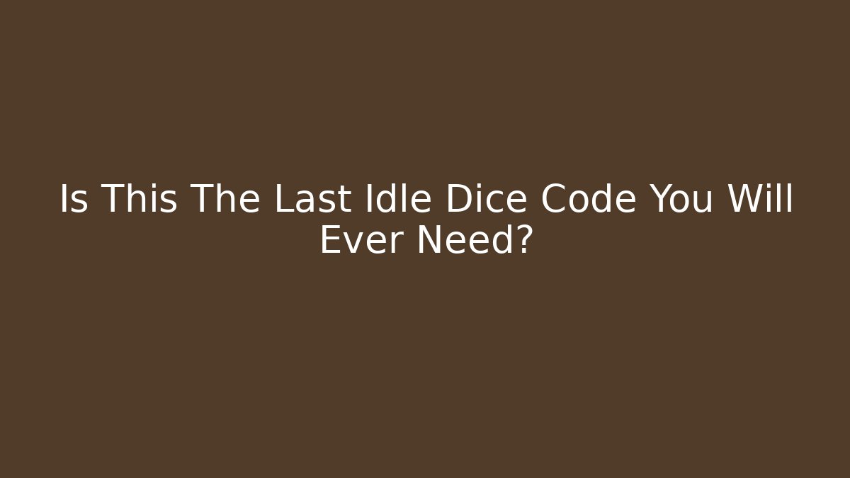 Is This The Last Idle Dice Code You Will Ever Need? - Boomer Naturals
