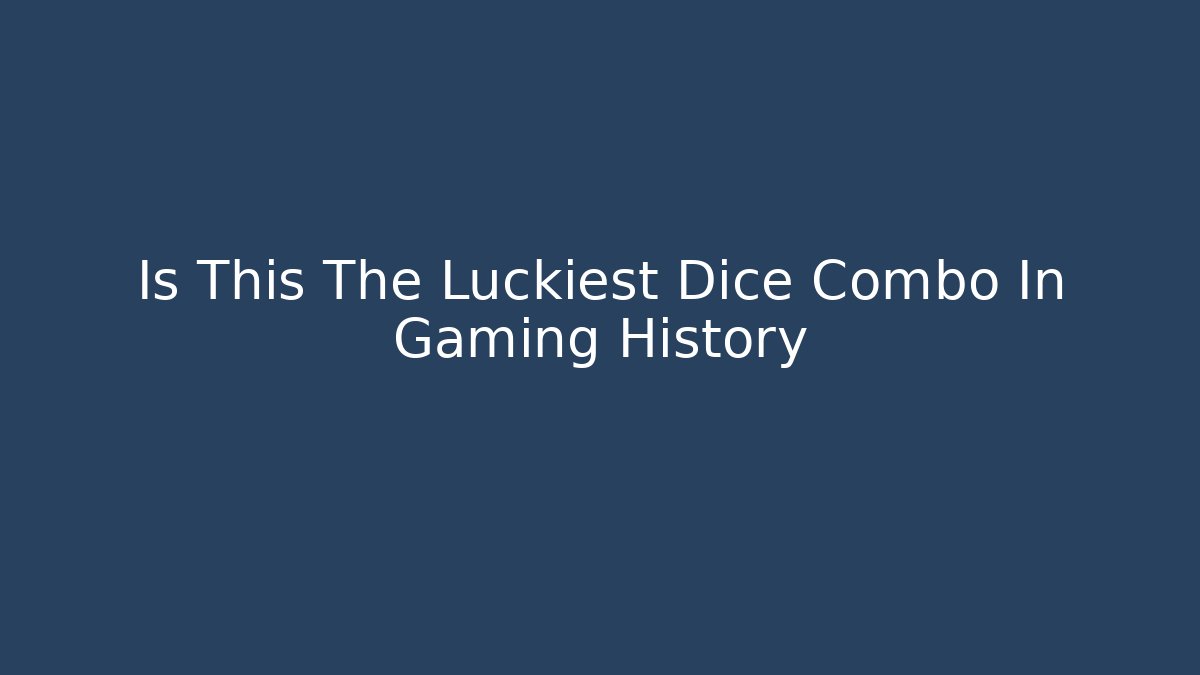 Is This The Luckiest Dice Combo In Gaming History