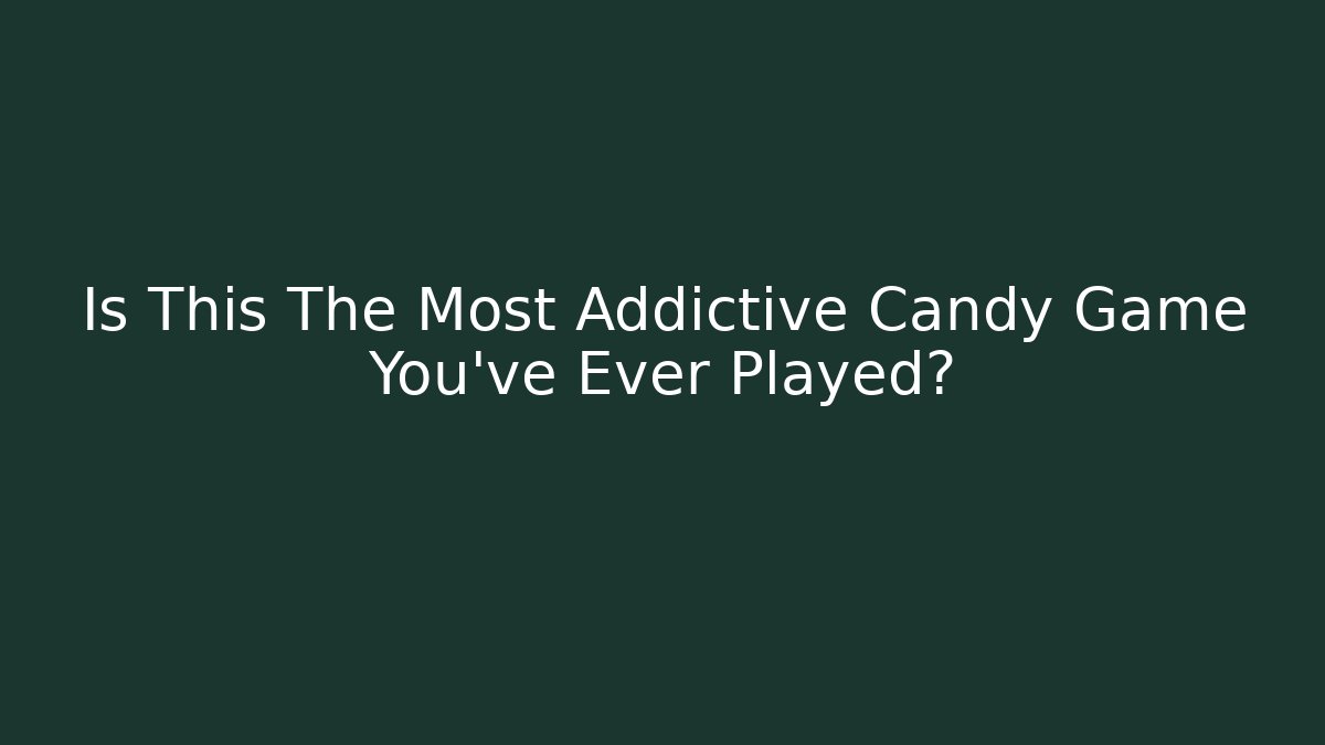 Is This The Most Addictive Candy Game You've Ever Played?