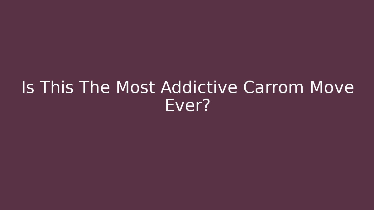 Is This The Most Addictive Carrom Move Ever? - Boomer Naturals