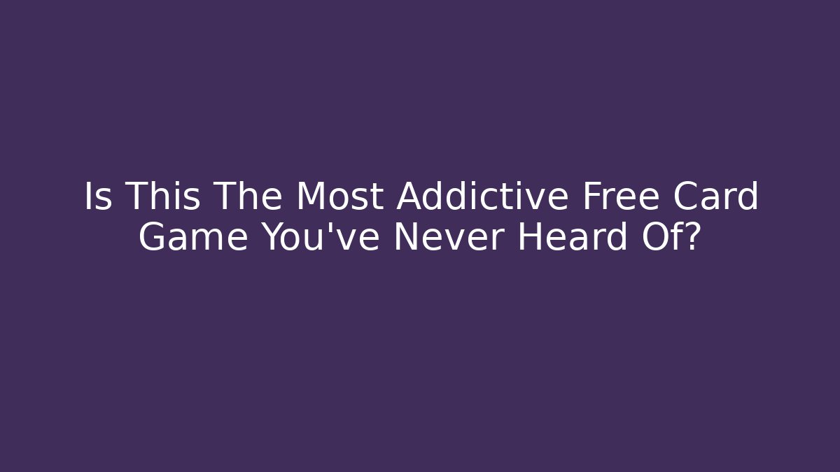 Is This The Most Addictive Free Card Game You’ve Never Heard Of?