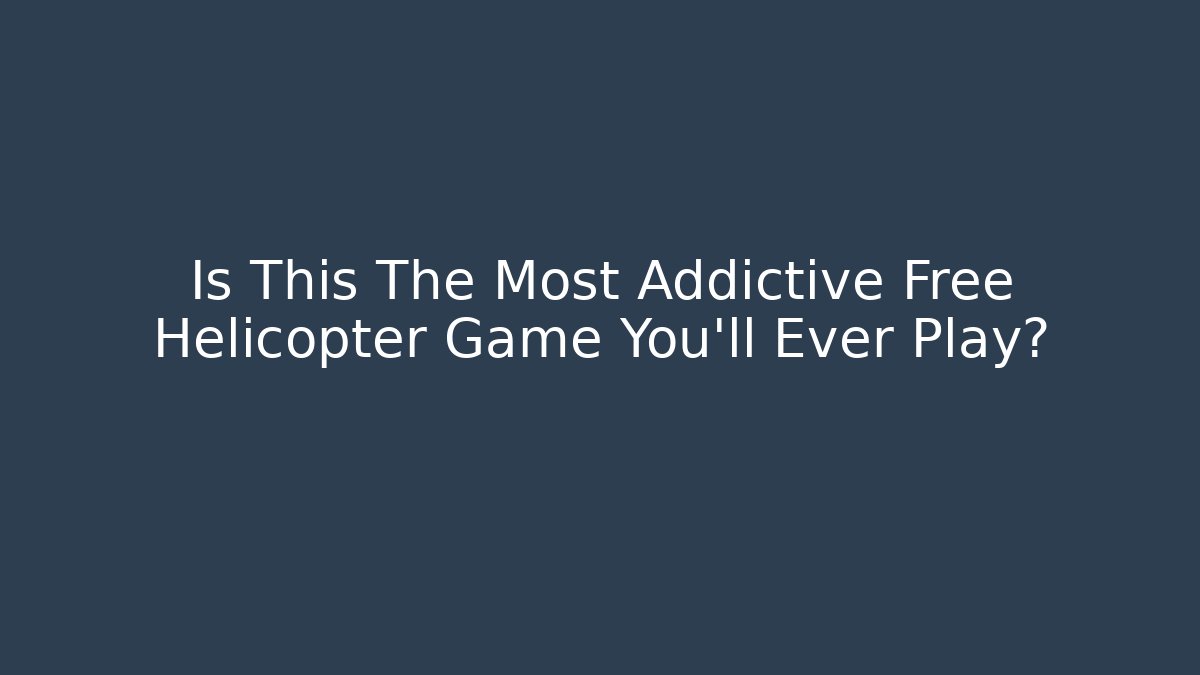 Is This The Most Addictive Free Helicopter Game You'll Ever Play?