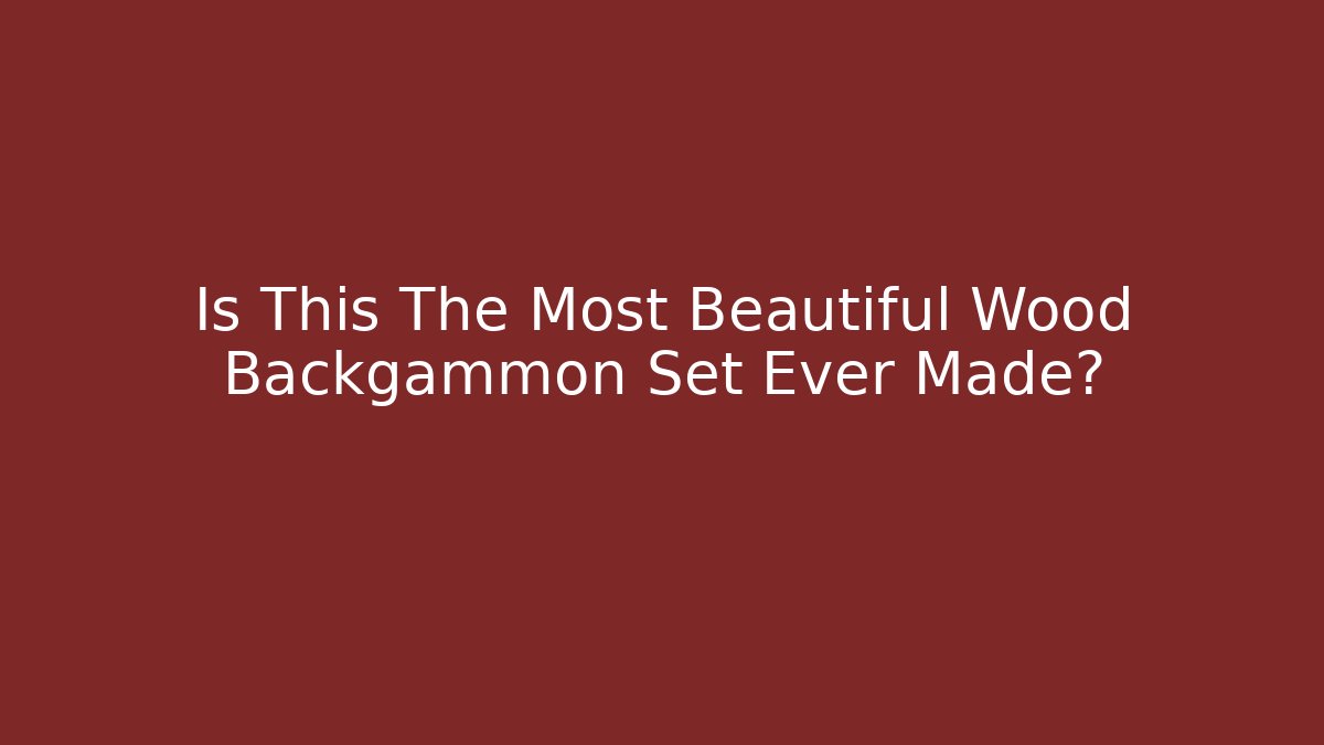 Is This The Most Beautiful Wood Backgammon Set Ever Made?
