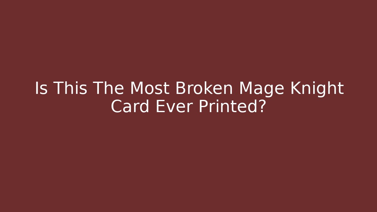 Is This The Most Broken Mage Knight Card Ever Printed?