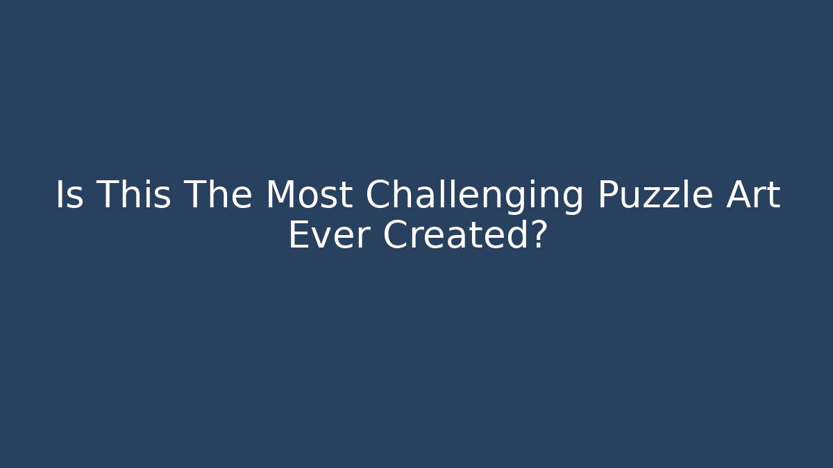 Is This The Most Challenging Puzzle Art Ever Created?