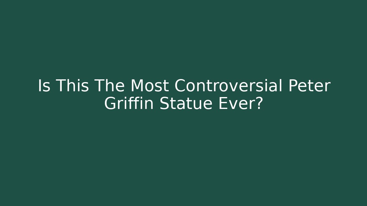 Is This The Most Controversial Peter Griffin Statue Ever?