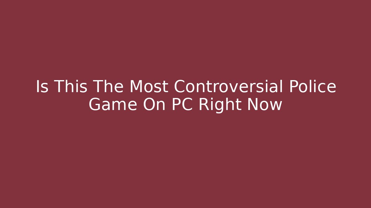 Is This The Most Controversial Police Game On PC Right Now