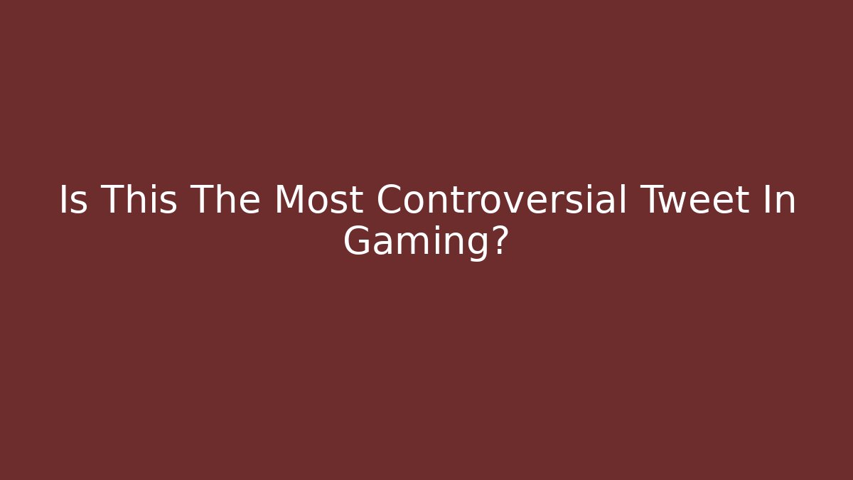 Is This The Most Controversial Tweet In Gaming?
