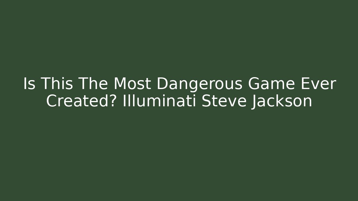 Is This The Most Dangerous Game Ever Created? Illuminati Steve Jackson