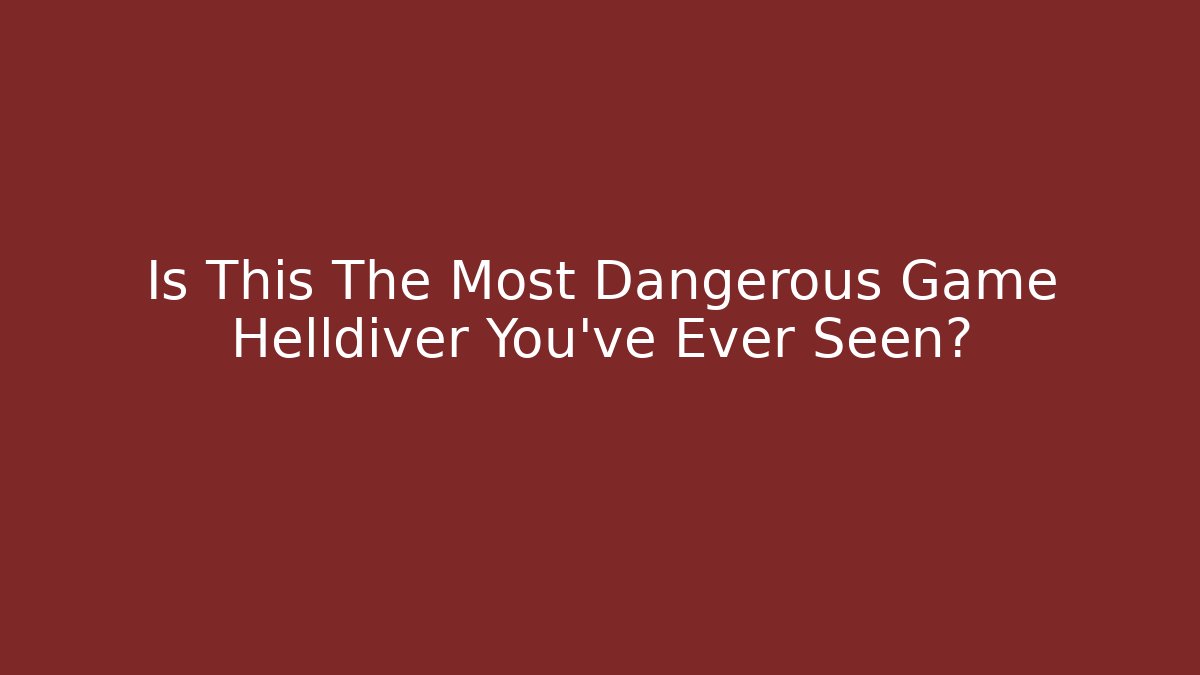 Is This The Most Dangerous Game Helldiver You've Ever Seen?