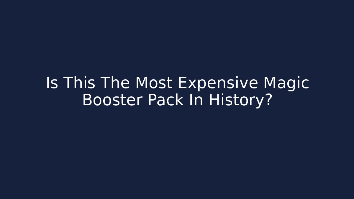 Is This The Most Expensive Magic Booster Pack In History?