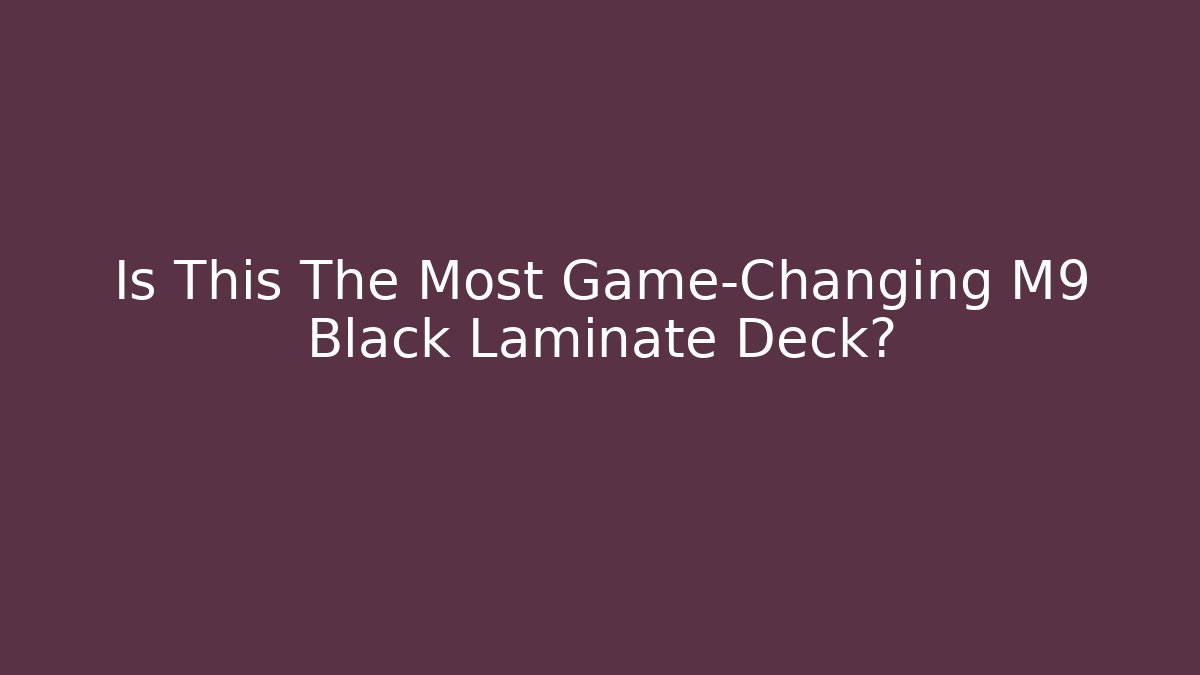 Is This The Most Game-Changing M9 Black Laminate Deck? - Boomer Naturals