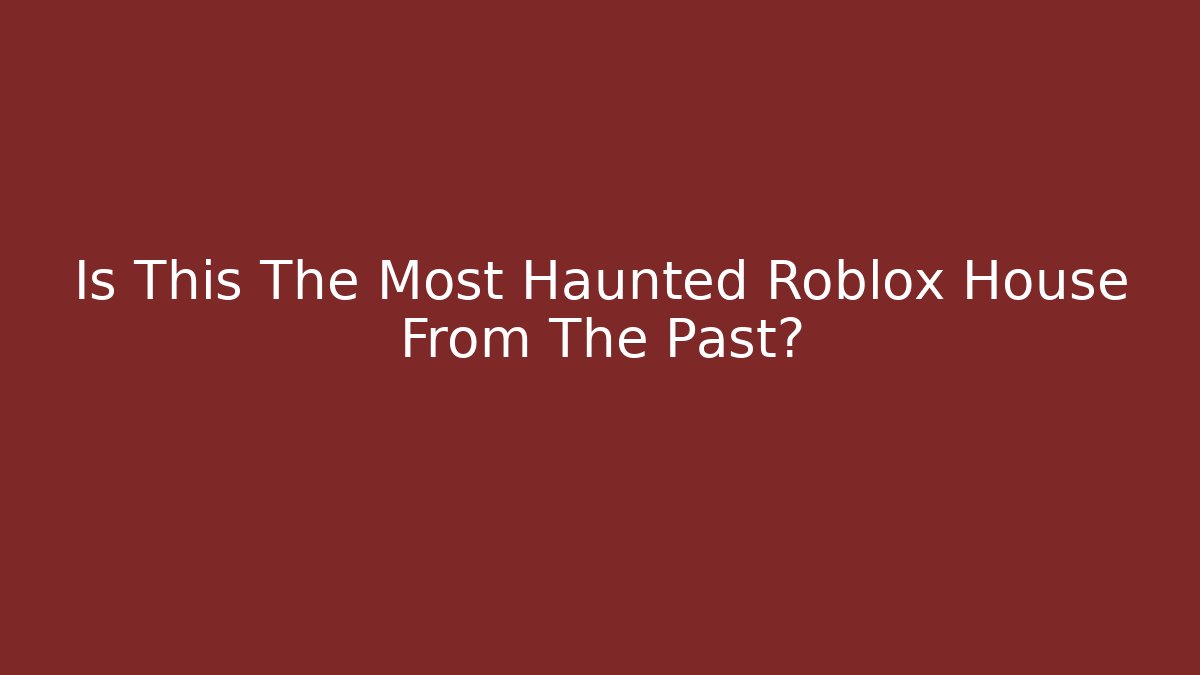 Is This The Most Haunted Roblox House From The Past?