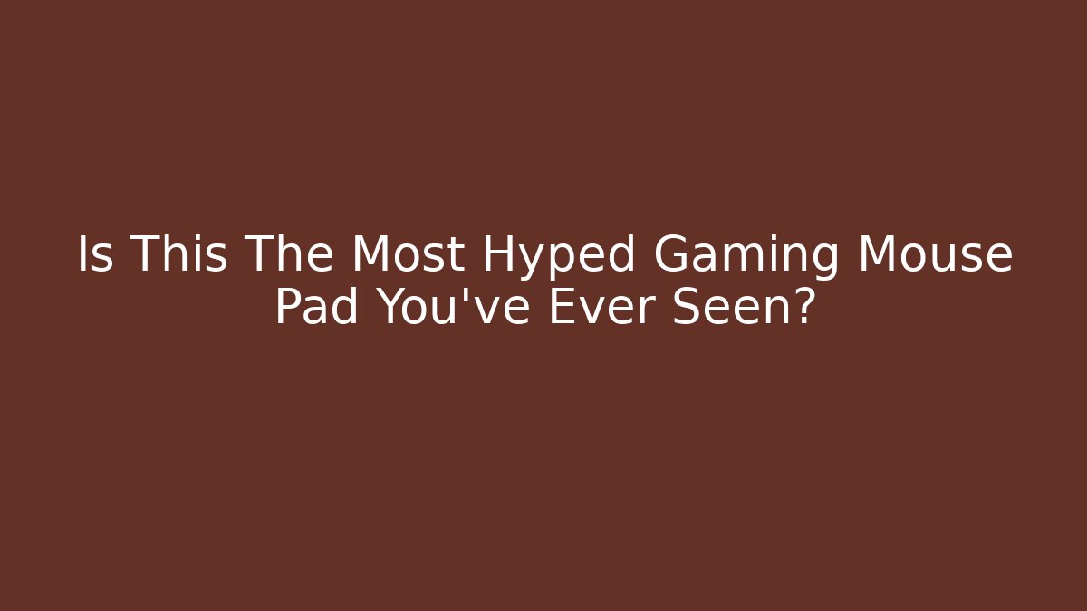 Is This The Most Hyped Gaming Mouse Pad You've Ever Seen?