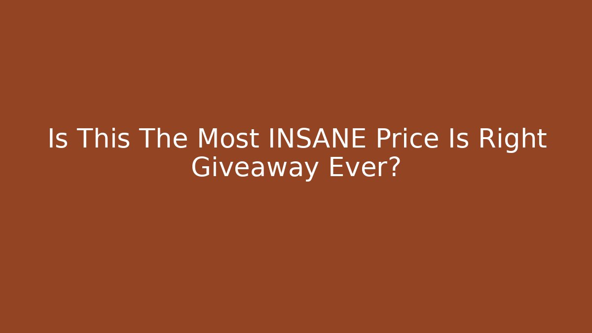 Is This The Most INSANE Price Is Right Giveaway Ever?