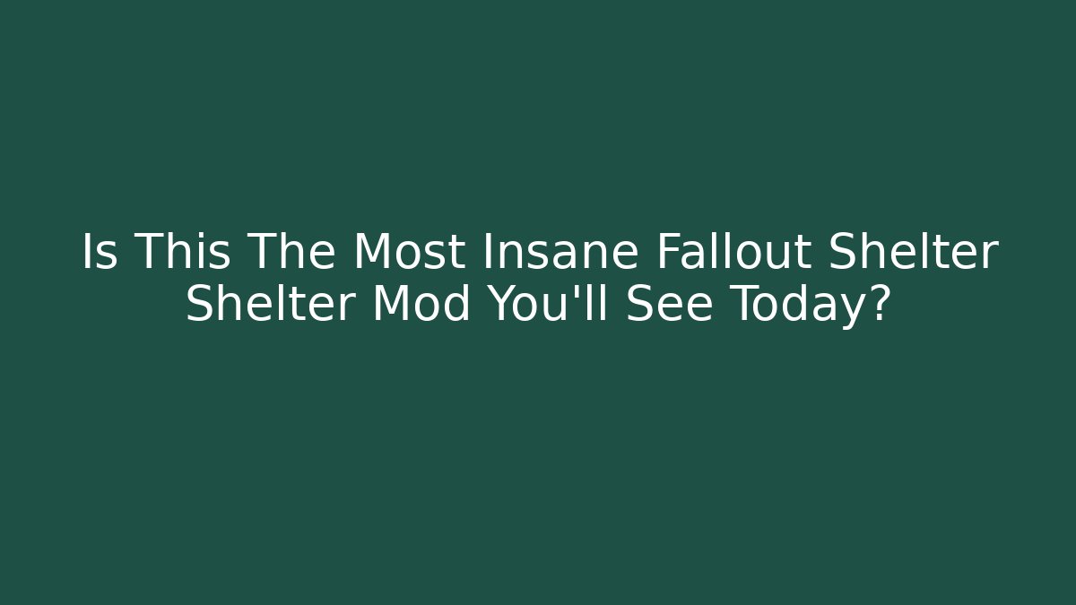 Is This The Most Insane Fallout Shelter Shelter Mod You'll See Today?