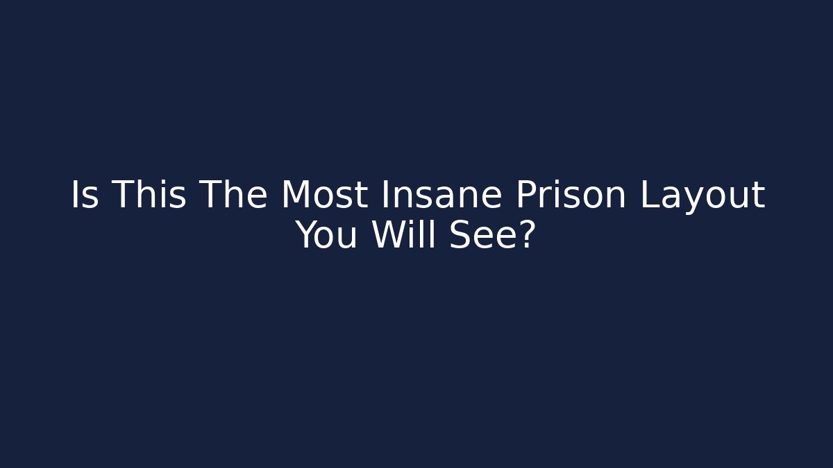 Is This The Most Insane Prison Layout You Will See?