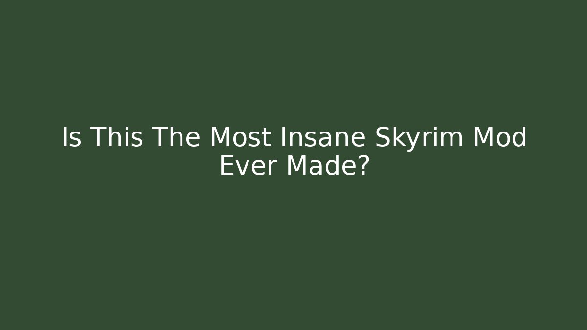 Is This The Most Insane Skyrim Mod Ever Made?