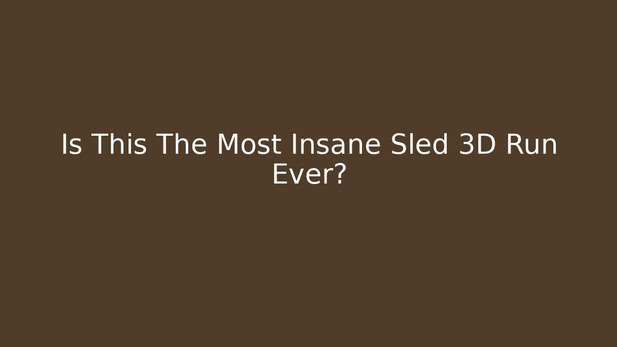 Is This The Most Insane Sled 3D Run Ever?