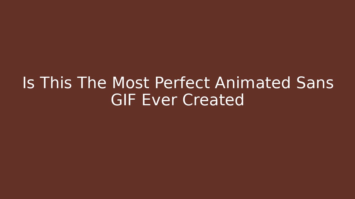 Is This The Most Perfect Animated Sans GIF Ever Created