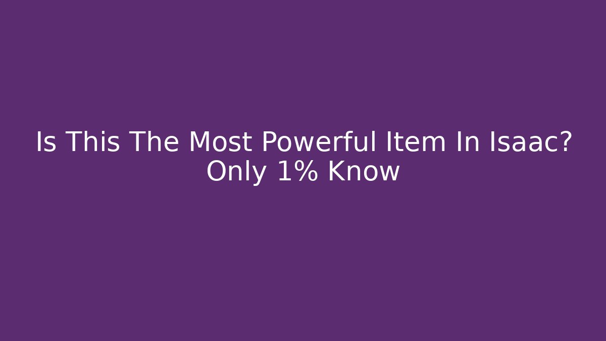 Is This The Most Powerful Item In Isaac? Only 1% Know