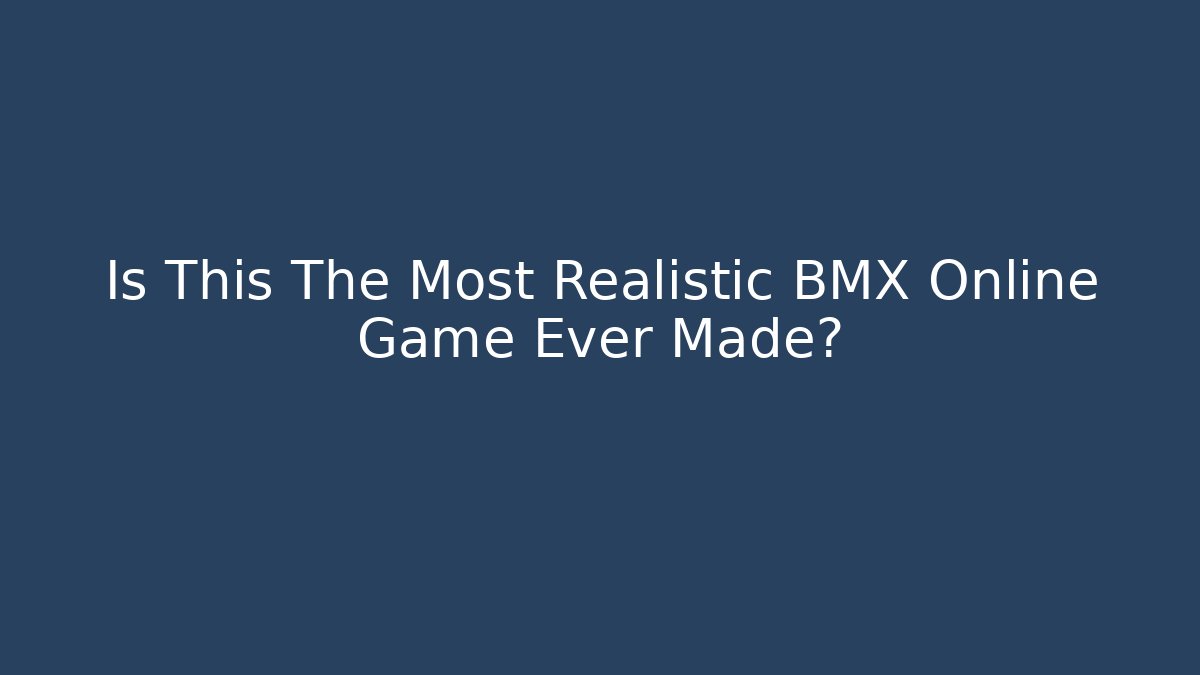 Is This The Most Realistic BMX Online Game Ever Made?