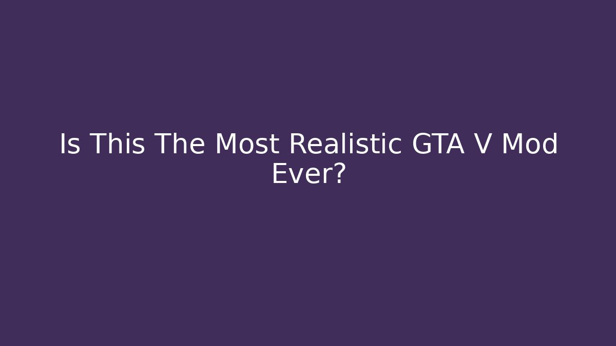 Is This The Most Realistic GTA V Mod Ever?