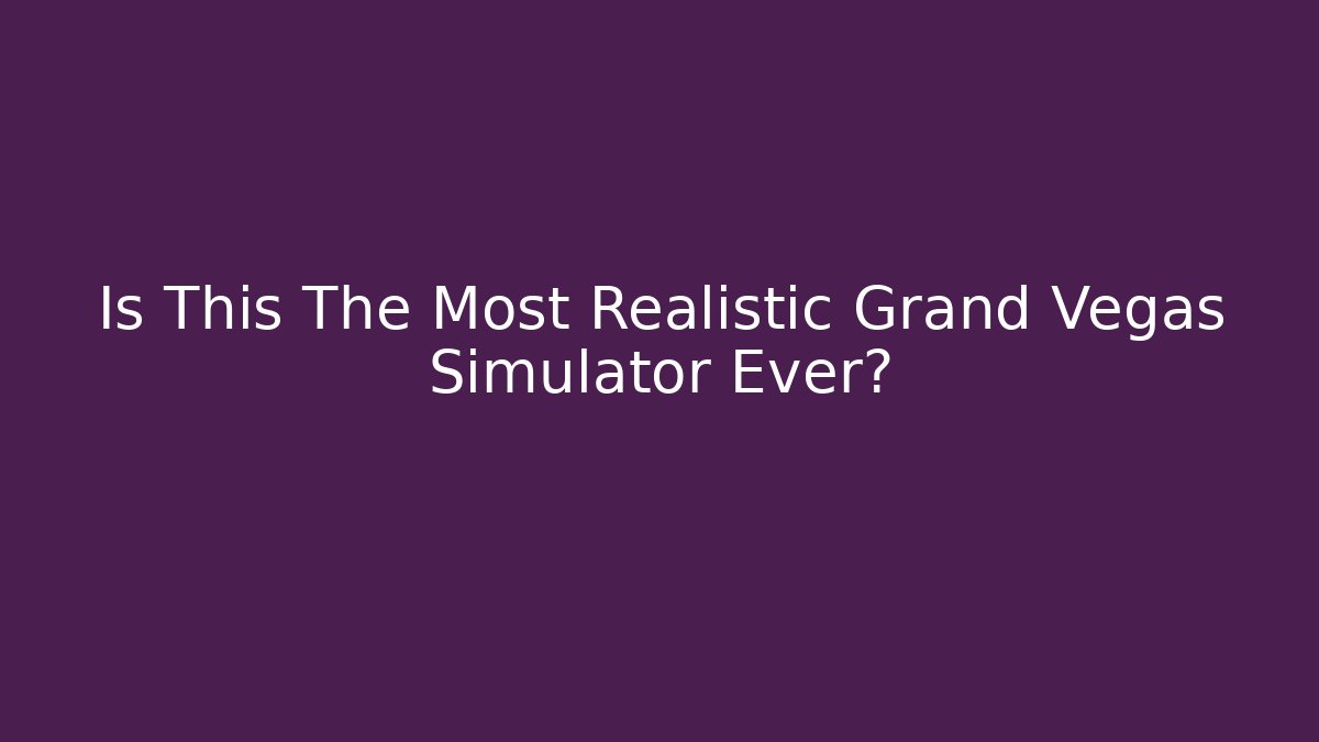 Is This The Most Realistic Grand Vegas Simulator Ever?