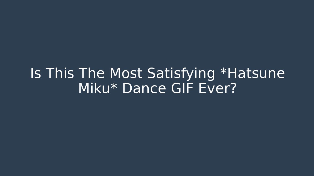 Is This The Most Satisfying *Hatsune Miku* Dance GIF Ever?