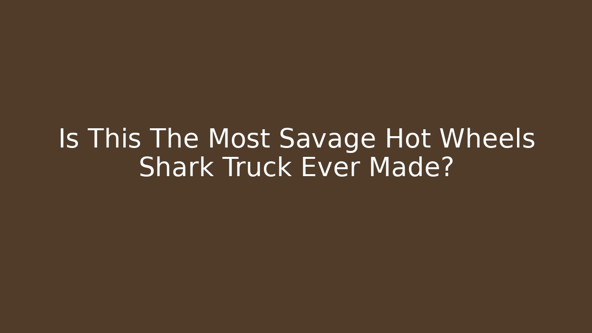 Is This The Most Savage Hot Wheels Shark Truck Ever Made?