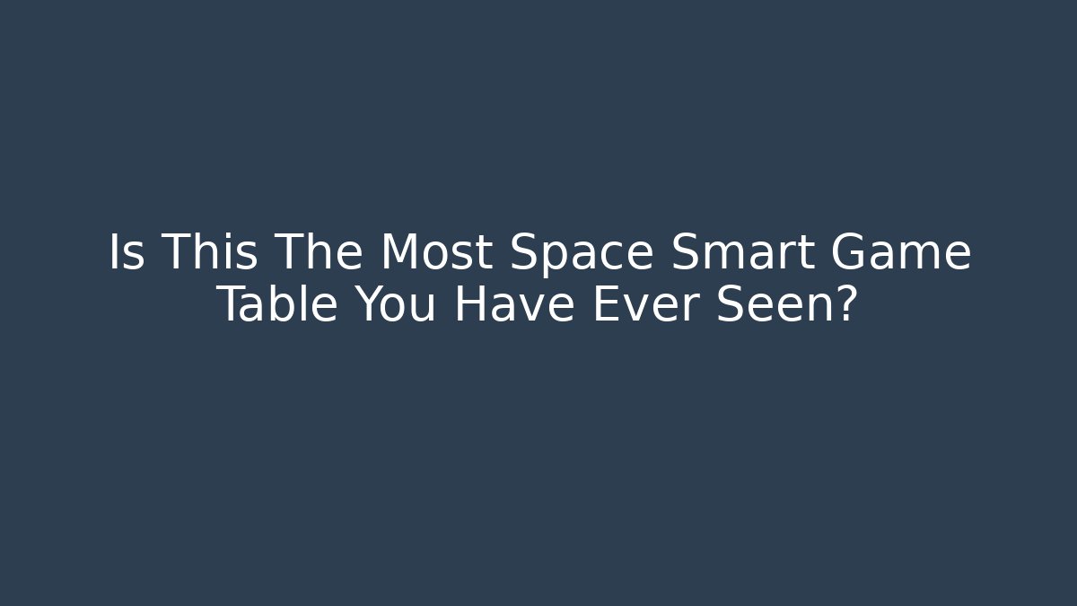 Is This The Most Space Smart Game Table You Have Ever Seen?