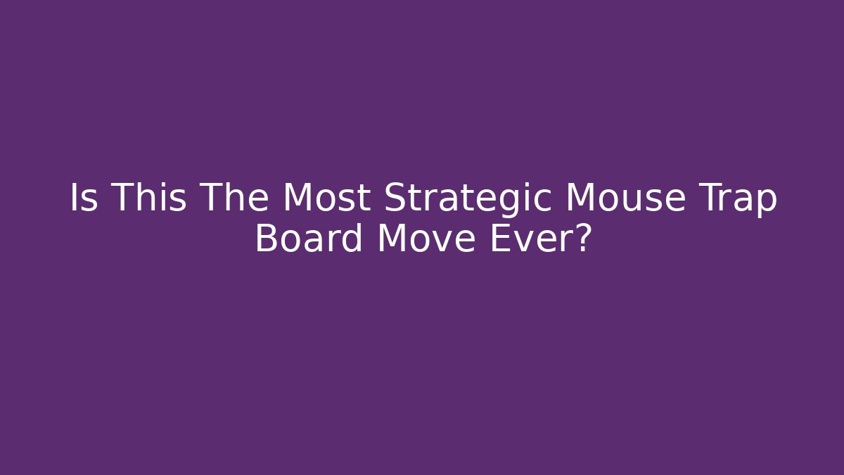 Is This The Most Strategic Mouse Trap Board Move Ever? - Boomer Naturals
