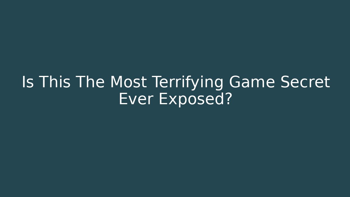 Is This The Most Terrifying Game Secret Ever Exposed?