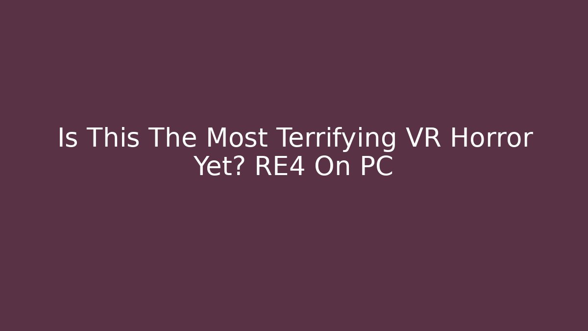 Is This The Most Terrifying VR Horror Yet? RE4 On PC