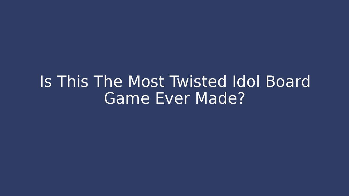 Is This The Most Twisted Idol Board Game Ever Made?
