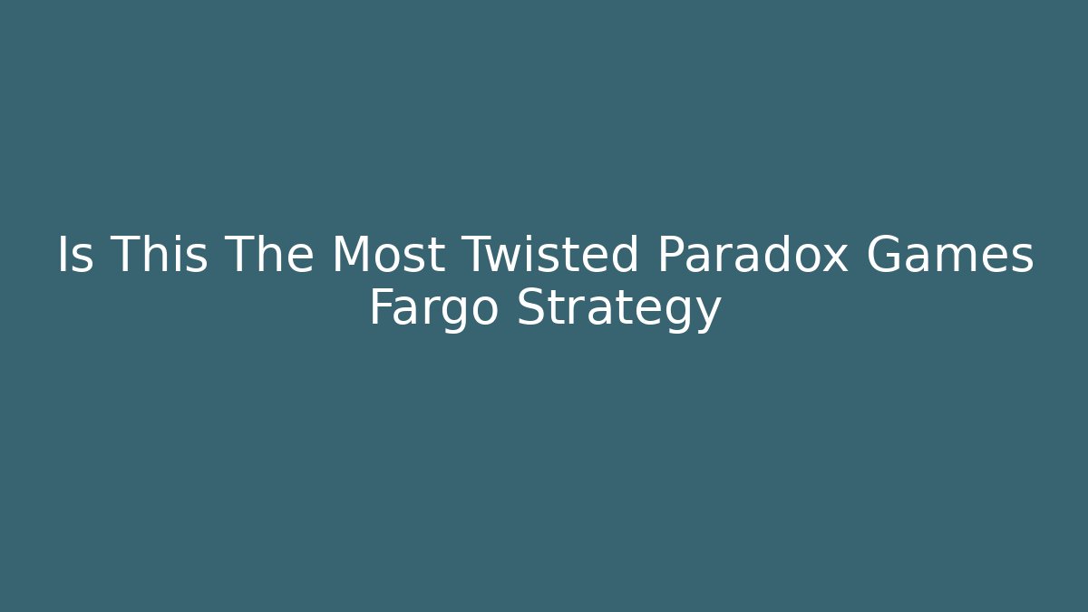 Is This The Most Twisted Paradox Games Fargo Strategy