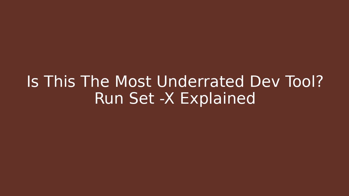 Is This The Most Underrated Dev Tool? Run Set -X Explained